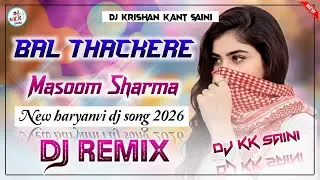 Bal Thackere Masoom Sharma || Dj Remix 2026 || Haryanvi Dj Song || Hard Bass Mix || Dj KK Saini