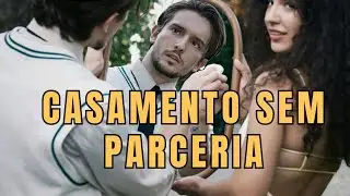 Casamento sem Parceria | HISTÓRIA COMPLETA