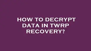 How to decrypt data in twrp recovery?