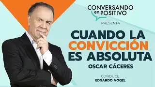 ¡CUANDO LA CONVICCIÓN ES ABSOLUTA!  Oscar Cáceres
