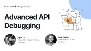 Postman Intergalactic | Advanced API Debugging