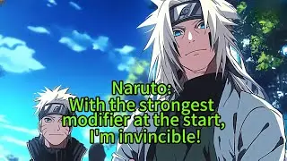 Naruto: With the strongest modifier at the start, I'm invincible!