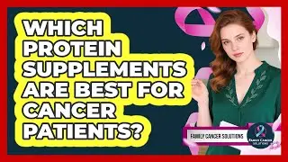 Which Protein Supplements Are Best For Cancer Patients?