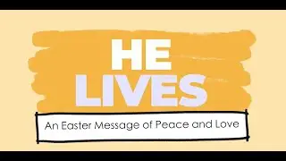 He Lives! An Easter Message of Peace and Love