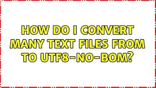 How do I convert many text files from ＜some_encoding＞ to utf8-no-bom?