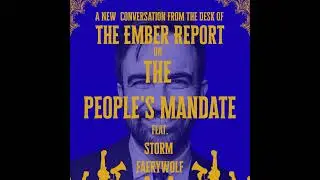 The Ember Report: On The People's Mandate w/ Storm Faerywolf