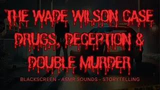The Wade Wilson Case: Drugs, Deception & Double Murder | ASMR True Crime Black Screen