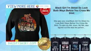 Black Girl I'm Street So Look Both Ways Before You Cross Me Shirt