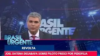 Joel Datena se revolta com piloto de avi&atilde;o ped&oacute;filo | Brasil Urgente