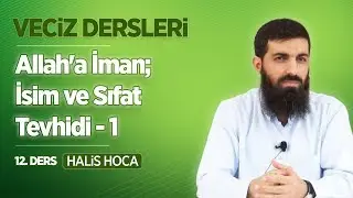 Allah'a İman; İsim ve Sıfat Tevhidi - 1 | Veciz Dersleri 12 | Halis Bayancuk Hoca
