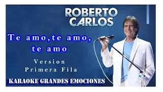 Karaoke Te amo ,te amo, te amo version primera fila Roberto Carlos