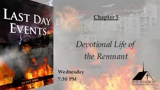 Prayer Meeting: Last Day Events Chapter 5: &ldquo;Devotional Life of the Remnant&rdquo;