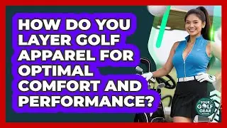 How Do You Layer Golf Apparel For Optimal Comfort And Performance? - Your Golf Gear Insider