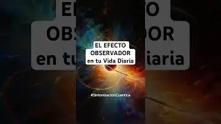 EL EFECTO OBSERVADOR EN TU VIDA DIARIA
