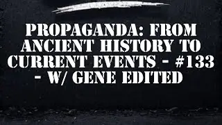 PROPAGANDA: From Ancient History to Current Events - #133 - Talking Stitt w/ Gene Edited 