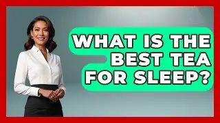 What Is The Best Tea For Sleep? - Best Eats Worldwide