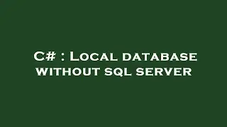 C# : Local database without sql server