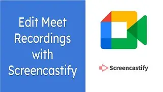 Edit Meet Recordings with Screencastify