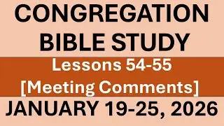 CONGREGATION BIBLE STUDY FOR THIS WEEK | JANUARY 19-25, 2026 | LESSON 54 AND 55 | PRACTICAL COMMENTS