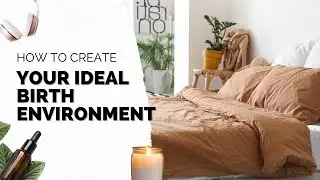 How to Create Your Ideal Birth Environment