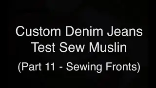 Custom Denim Jeans | Test Sew Muslin (Part 11 - Sewing Fronts)