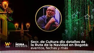 Llega la Ruta de la Navidad a Bogot&aacute;: conozca eventos, fechas y m&aacute;s | La Hora Del Regreso de W Radio