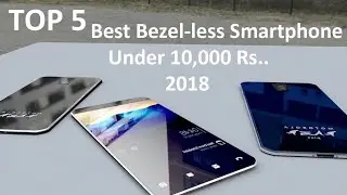 Top 5 Best Bezel-less Phones Under Rs.10,000- (2018)