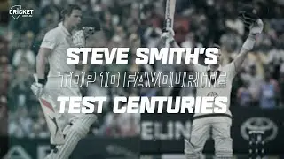 Steve Smith picks his top 10 favourite Test centuries