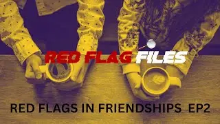 RED FLAG FILES FRIENDSHIPS  EP2   2025