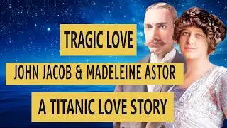 Трагическая любовь: Джон Джейкоб Астор и Мадлен Астор: история &laquo;Титаника&raquo;