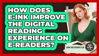 How Does E-Ink Improve The Digital Reading Experience On E-readers? - Book and Author Club