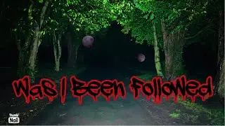 Was something following me.