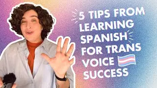 5 Tips from Learning Spanish for Trans Voice Success