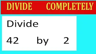 Divide   completely  Divide     42      by     2