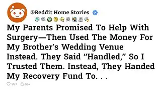 My Parents Promised to Help With Surgery&mdash;Then Used the Money for My Brother&rsquo;s - Reddit Stories