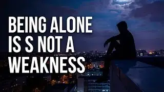 Being Alone Is Not a Weakness | The Power of Solitude | Untouched Mind