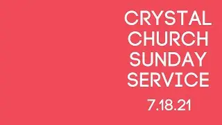 Crystal Church - Sunday Service (07/25/2021)