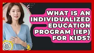 What Is An Individualized Education Program (IEP) For Kids? - Kids Mental Wellness Guru