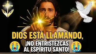 DIOS ESTÁ LLAMANDO, ¡NO ENTRISTEZCAS AL ESPÍRITU SANTO!