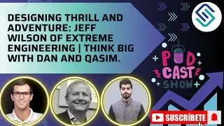 Designing Thrill and Adventure: Jeff Wilson of Extreme Engineering | Think Big with Dan and Qasim.