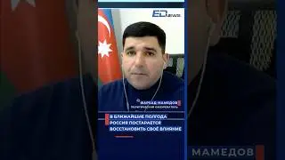 Фархад Мамедов: В ближайшие полгода Россия постарается восстановить своё влияние