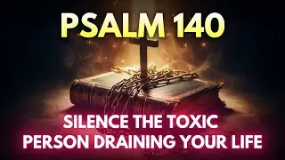PSALM 140: Silence the Toxic Person Draining Your Life