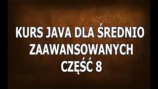 Kurs Java Dla Średnio Zaawansowanych - Cześć 8