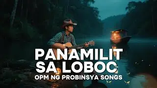 【 OPM ng Probinsya 】Panamilit sa Loboc | Mga Kantang Puno ng Alaala