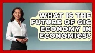 What Is The Future Of Gig Economy In Economics? - The Teen Economist