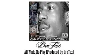 BroTex - All Work, No Play [Produced By. BroTex] (AUDIO)
