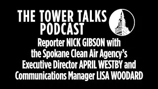 Tower Talks: Nick Gibson with the Spokane Clean Air Agency's April Westby and Lisa Woodard