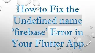 How to Fix the Undefined name 'firebase' Error in Your Flutter App