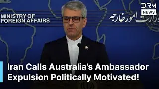 BREAKING: Iran Blames Australia&rsquo;s Ambassador Expulsion on Domestic Politics | DRM News | AC1Z