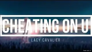 Cheating On U - Lacy Cavalier (lyrics)